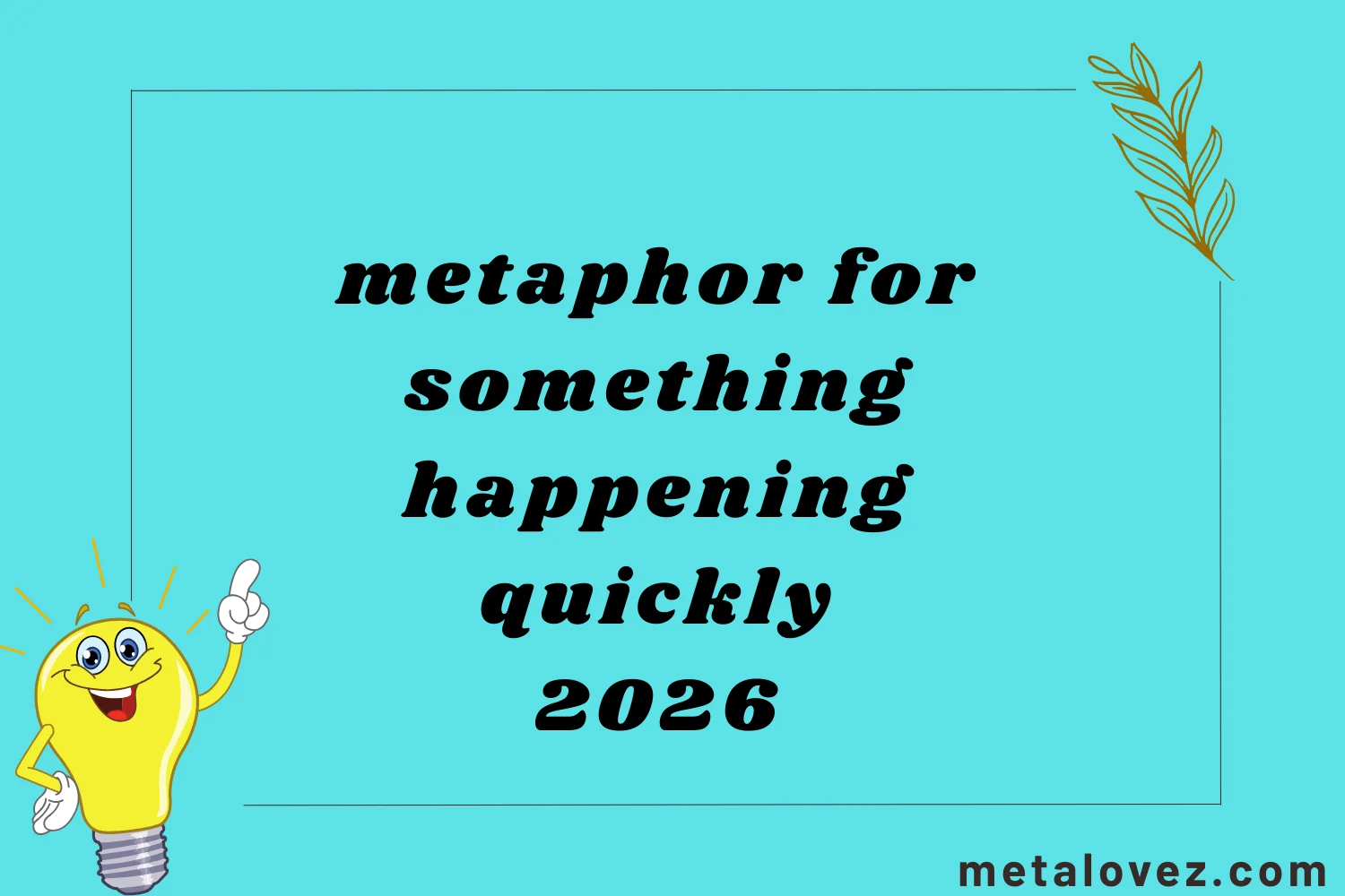 metaphor for something happening quickly