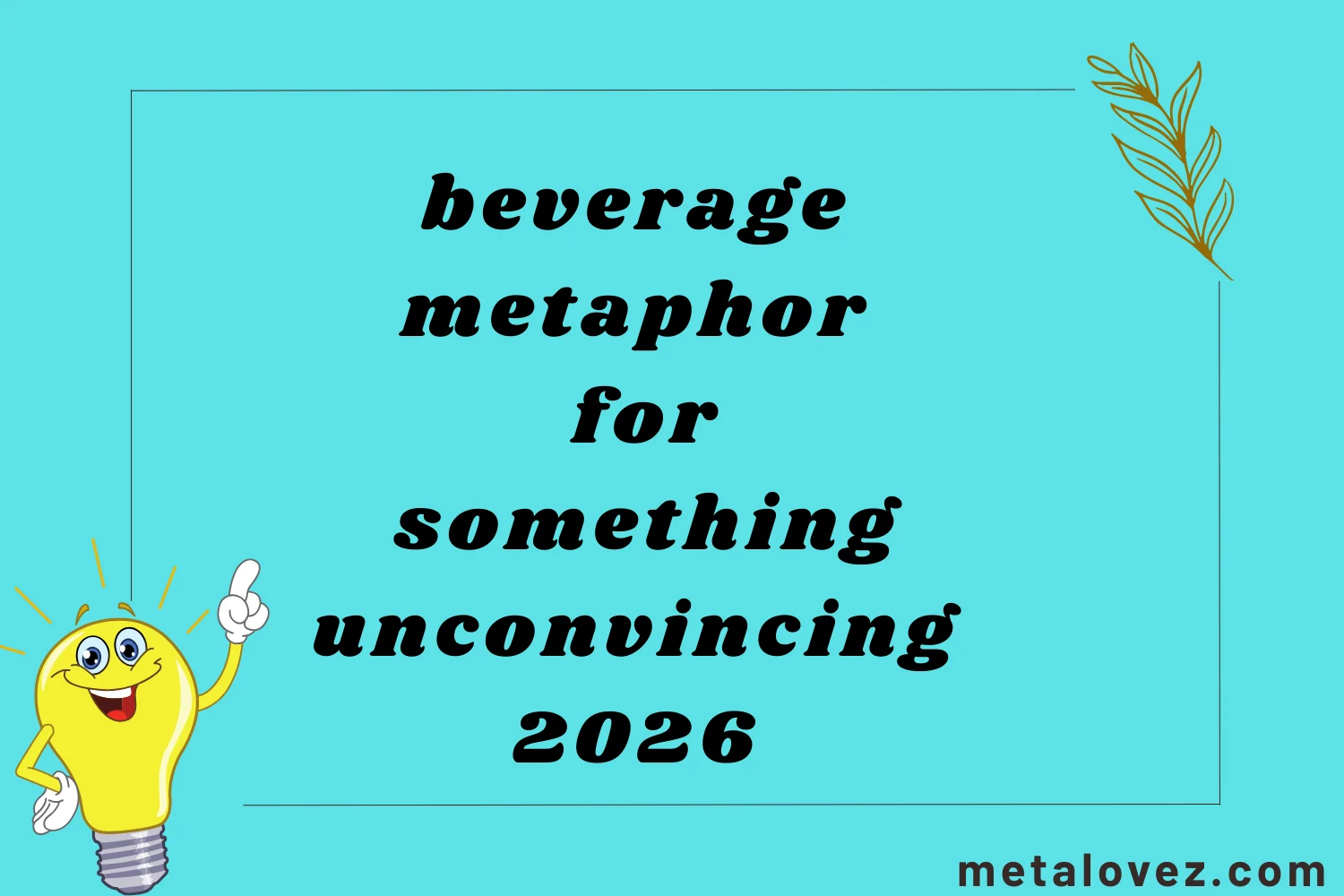 beverage metaphor for something unconvincing