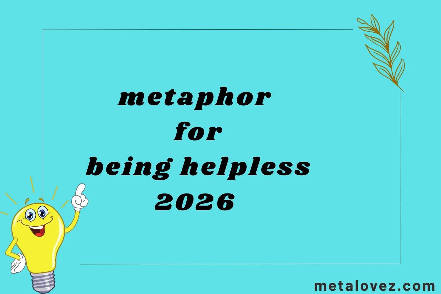 metaphor for being helpless