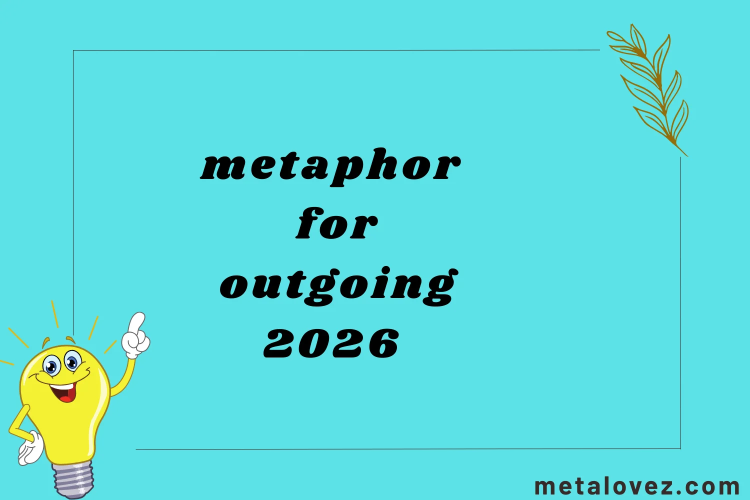 metaphor for outgoing